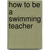 How To Be a Swimming Teacher door Mark Young