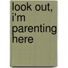 Look Out, I'm Parenting Here door Ted D. Moss Iii