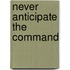 Never Anticipate The Command