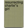 Resurrecting Charlie''s Girl by Debra Kayn