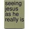 Seeing Jesus As He Really Is by Rodney Howard-Browne