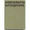 Sidetracked by Schizophrenia door Charlotte Leblanc