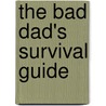 The Bad Dad's Survival Guide by Adam Brophy