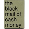 The Black Mail Of Cash Money door Ike Diamond