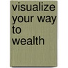 Visualize Your Way to Wealth door Jaxx Faure