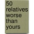 50 Relatives Worse Than Yours