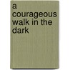 A Courageous Walk In The Dark door Rohan Brown