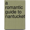 A Romantic Guide to Nantucket by Cynthia Mascott