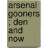 Arsenal Gooners ; Den and Now