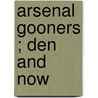 Arsenal Gooners ; Den and Now door Clinton Henry