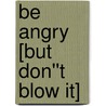 Be Angry [But Don''t Blow It] by Lisa Bevere
