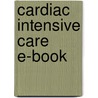 Cardiac Intensive Care E-Book by Allen Jeremias