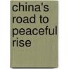 China's Road To Peaceful Rise door Zheng Bijian