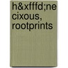 H&xfffd;ne Cixous, Rootprints by Mireille Calle-Gruber