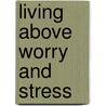 Living Above Worry and Stress door Thomas Nelson
