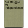 Our Struggle For Independence door Terence O''Reilly