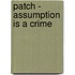 Patch - Assumption Is a Crime
