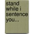 Stand While I Sentence You...