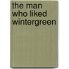 The Man Who Liked Wintergreen by Lucius Parhelion
