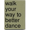 Walk Your Way To Better Dance door Lawrence Hostetler