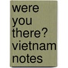 Were You There? Vietnam Notes door Randy Cribbs