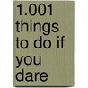 1.001 Things To Do If You Dare by Ben Malisow