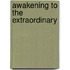 Awakening to the Extraordinary