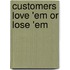 Customers Love 'Em Or Lose 'Em