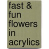 Fast & Fun Flowers In Acrylics door Laure Paillex