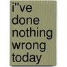 I''ve Done Nothing Wrong Today door Andrew Ingram