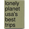 Lonely Planet Usa's Best Trips by Sara Benson