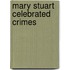 Mary Stuart  Celebrated Crimes