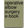 Operative Elbow Surgery E-Book by Ian Trail