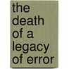 The Death Of A Legacy Of Error door Anthony Wisnicki