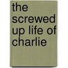 The Screwed Up Life of Charlie by Drew Ferguson