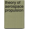 Theory Of Aerospace Propulsion door Pasquale Sforza