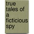 True Tales Of A Ficticious Spy