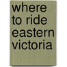 Where to Ride Eastern Victoria door Mr Peter Whiteley