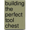 Building The Perfect Tool Chest door Jim Stack
