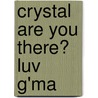 Crystal Are You There? Luv G'Ma door Janet Arthur