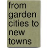 From Garden Cities to New Towns by Dennis Hardy