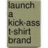 Launch a Kick-Ass T-Shirt Brand