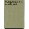 Multiculturalism''s Double-Bind door John Nagle