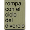 Rompa con el ciclo del divorcio by John Trent