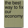 The Best Way to Fix Our Economy by Richard G. Phd Lazar