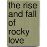 The Rise And Fall Of Rocky Love door Katia Lief