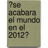 ?Se acabara el mundo en el 2012?