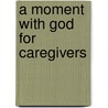 A Moment with God for Caregivers by Bruce Fish