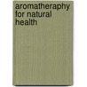 Aromatheraphy for Natural Health door Karen Downes