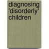 Diagnosing 'Disorderly' Children door Valerie Harwood